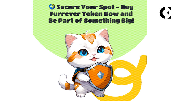 Even if You Missed Ethereum (ETH) and Dogecoin (DOGE) Trains, Furrever Token (FURR) Can Be Your Ticket to the Moon with 15X Returns